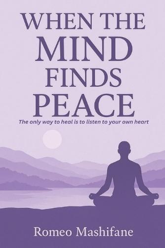 When The Mind Finds Peace: The only way to heal is to listen to your heart