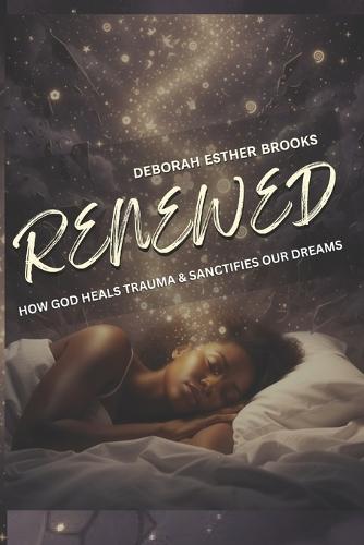 Renewed: How God Heals Trauma & Sanctifies Our Dreams