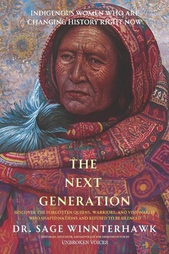 Unbroken Voices: THE NEXT GENERATION: Indigenous Women Who Are Changing History Right Now