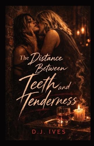 The Distance Between Teeth and Tenderness: A Dark Sapphic Romance
