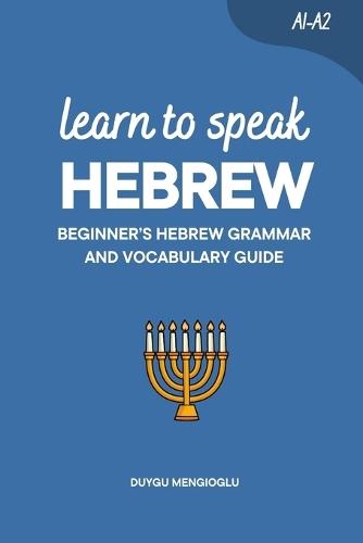 Learn to Speak Hebrew: Beginner's Hebrew Grammar and Vocabulary Guide