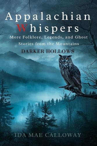 Appalachian Whispers: Darker Hollows: More Folklore, Legends, and Ghost Stories from the Mountains