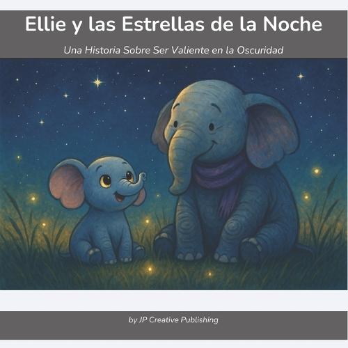 Ellie y las Estrellas de la Noche: Una Historia Sobre Ser Valiente en la Oscuridad Cuento Ilustrado Sobre el Autocontrol y el Valor Para Niños de 4 a 8 Años