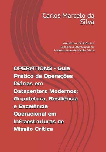 OPERATIONS - Guia Prático de Operações Diárias em Datacenters Modernos: Arquitetura, Resiliência e Excelência Operacional em Infraestruturas de Missão Crítica: Arquitetura, Resiliência e Excelência Operacional em Infraestruturas de Missão Crítica