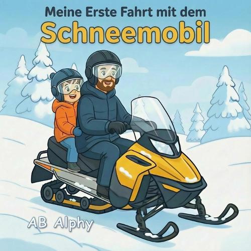 Meine erste Fahrt mit dem Schneemobil: Eine sanfte Geschichte über Mut, Sicherheit und ein erstes Winterabenteuer