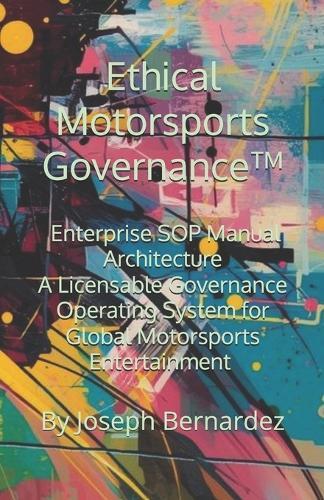 Ethical Motorsports Governance(TM): Enterprise SOP Manual Architecture A Licensable Governance Operating System for Global Motorsports Entertainment