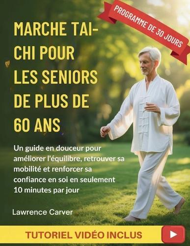 Marche Tai-CHI Pour Les Seniors de Plus de 60 ANS: Un guide en douceur pour améliorer l'équilibre, retrouver sa mobilité et renforcer sa confiance en soi en seulement 10 minutes par jour
