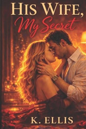 His Wife . My Secret.: A Forbidden Love Story