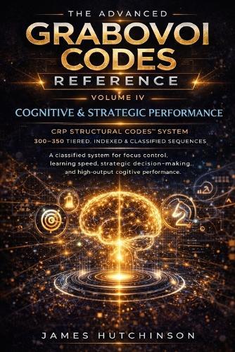 The Advanced Grabovoi Codes Reference Volume IV: Cognitive & Strategic Performance