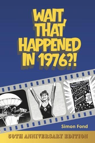 Wait, That Happened in 1976?: One Remarkable Year, 70 Original Illustrations - The Birthday and Anniversary Gift for Anyone Who Lived It