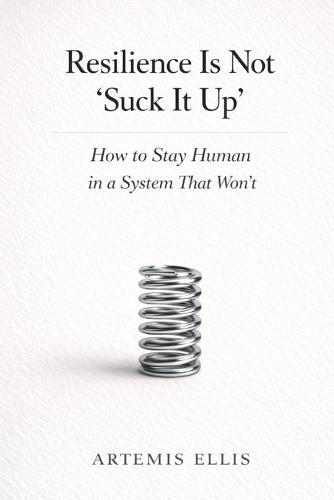 Resilience Is Not 'Suck It Up': How to Stay Human in a System That Won't