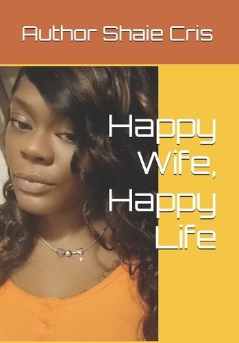 Happy Wife Happy Life: A Guide to becoming The The woman GOD prepares, Before he reveals The Man He Promised