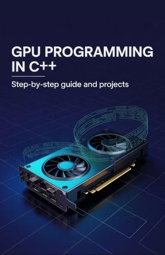 GPU Programming in C++: Step-by-Step Guide and Projects