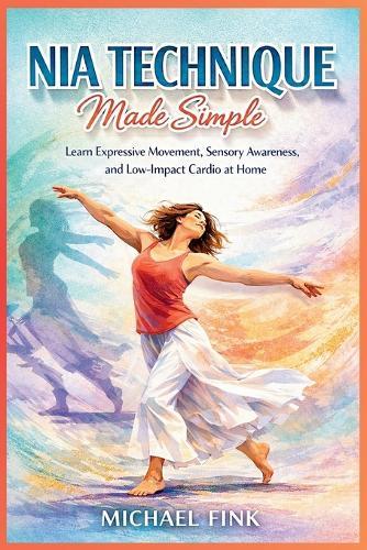 Nia Technique Made Simple: Learn Expressive Movement, Sensory Awareness, and Low-Impact Cardio at Home