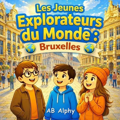 Les Jeunes Explorateurs du Monde: Bruxelles: Une aventure amusante pour enfants à Bruxelles, capitale de la Belgique