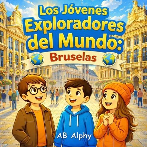 Los Jóvenes Exploradores del Mundo: Bruselas: Una divertida aventura infantil para descubrir Bruselas, la capital de Bélgica