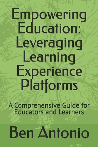 Empowering Education: Leveraging Learning Experience Platforms: A Comprehensive Guide for Educators and Learners
