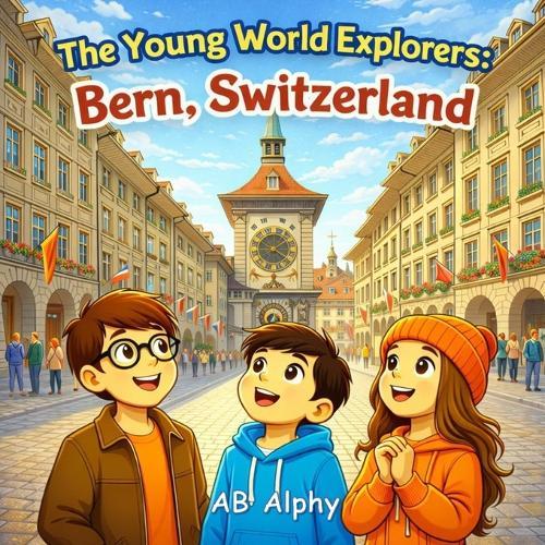 The Young World Explorers: Bern, Switzerland: Discovering the Capital of Switzerland with Nora, Max, and Leo