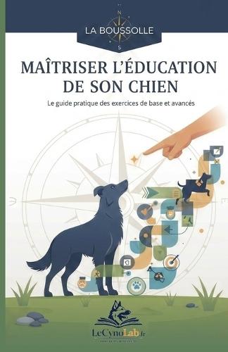 Maîtriser l'éducation de son chien: Le guide pratique des exercices de base et avancés