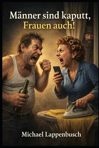 Männer sind kaputt, Frauen auch!