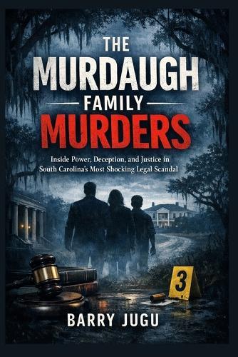 The Murdaugh Family Murders: Inside Power, Deception, and Justice in South Carolina's Most Shocking Legal Scandal