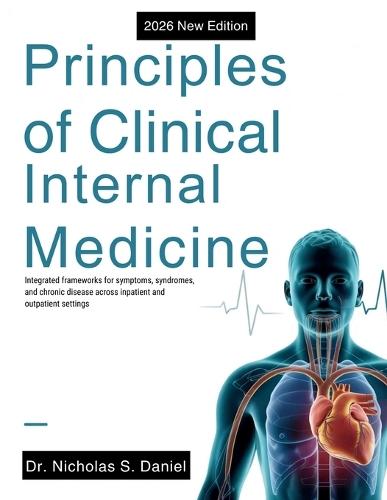 Principles of Clinical Internal Medicine: Integrated frameworks for symptoms, syndromes, and chronic disease across inpatient and outpatient settings