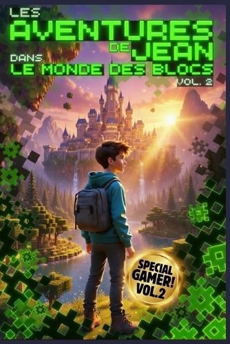 Les Aventures de Jean dans le Monde des Blocs: Volume 2: La suite du roman fantastique pour pré-ados et ados sur le theme des jeux vidéo et des dernières consoles de jeux