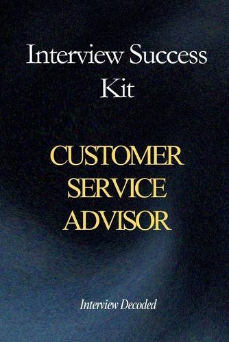 Customer Service Advisor Interview Success: Real Questions, Structured Answers, Hiring Manager Scoring and First Contact Resolution Preparation Guide