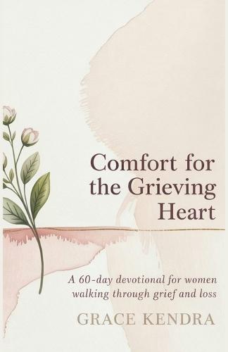 Comfort for the Grieving Heart: A 60-Day Devotional for Women Walking Through Grief and Loss.