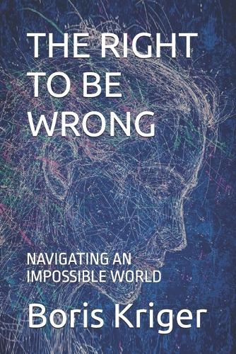 The Right to Be Wrong: Navigating an Impossible World