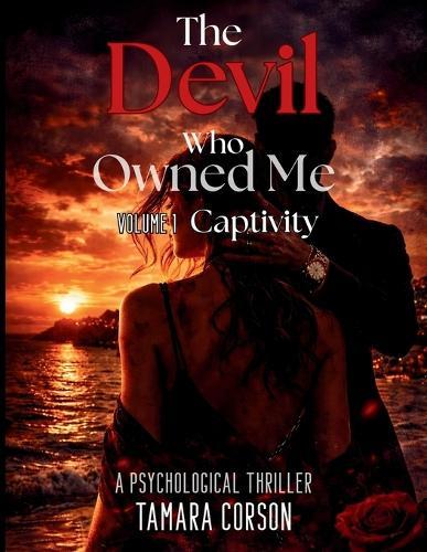 The Devil Who Owned Me: Captivity: A Psychological Thriller, VOLUME 1