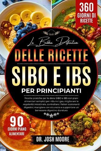 La Bibbia Definitiva Delle Ricette Sibo E Ibs Per Principianti: Ricette pratiche per le diete SIBO e IBS con piani alimentari semplici per ridurre i gas, migliorare la....digestivi, mangiare con sicurezza e supportare un benessere digestivo duraturo