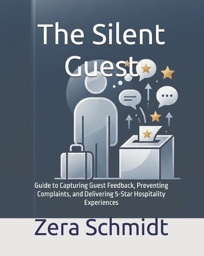 The Silent Guest: Guide to Capturing Guest Feedback, Preventing Complaints, and Delivering 5-Star Hospitality Experiences