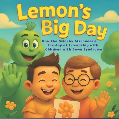 Lemon's Big Day: How the Grinch Discovered the Joy of Friendship with Children with Down Syndrome.: 8,5*8.5 inch 21,5*21,5 cm 48 pages Book story for Kids: Friendship Knows No Boundaries: Support, Art, and Friendship.