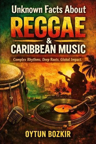 Unknown Facts About Reggae & Caribbean Music: Complex Rhythms, Deep Roots, Global Impact