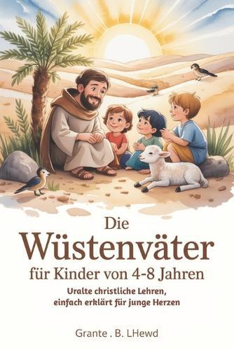 Die Wüstenväter Für Kinder Von 4-8 Jahren: Uralte christliche Lehren, einfach erklärt für junge Herzen