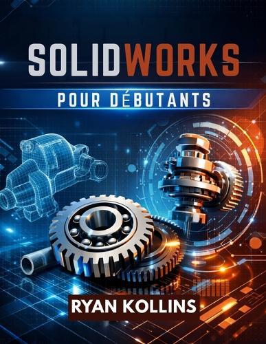 SolidWorks pour débutants: Maîtrisez la conception 3D sans stress d'ingénierie