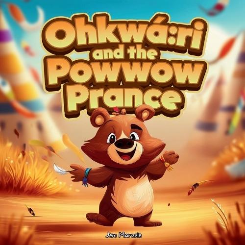 Ohkwá: ri and the Powwow Prance: A Silly Summer Adventure with Joyful Moves and Heartfelt Thanks