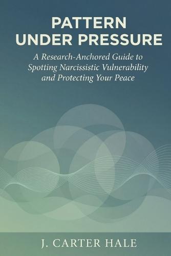 Pattern Under Pressure: A Research-Anchored Guide to Spotting Narcissistic Vulnerability and Protecting Your Peace