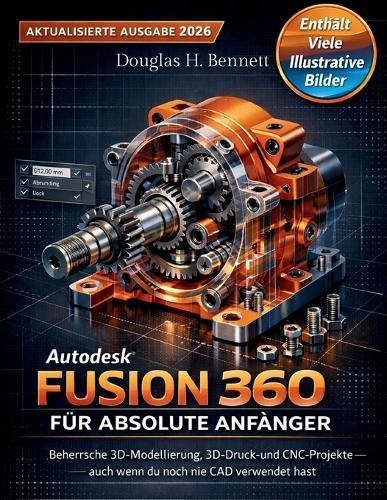 Autodesk Fusion 360 für absolute Anfänger (Aktualisierte Ausgabe 2026): Beherrsche 3D-Modellierung, 3D-Druck und CNCDesigns - auch wenn du noch nie CAD verwendet hast