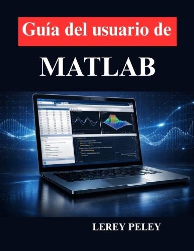 Guía del usuario de MATLAB: Programación práctica, análisis de datos y simulación
