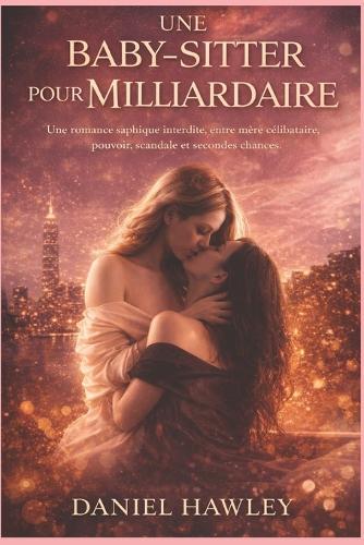Une Baby-Sitter pour Milliardaire: Une romance saphique interdite, entre mère célibataire, pouvoir, scandale et secondes chances
