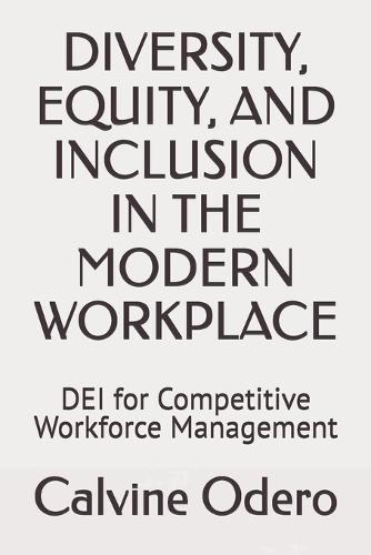 Diversity, Equity, and Inclusion in the Modern Workplace: DEI for Competitive Workforce Management
