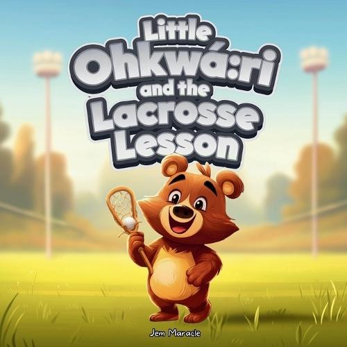 Little Ohkwá: ri and the Lacrosse Lesson: A Bouncy Adventure with Gratitude, Team Spirit, and Stick Skills