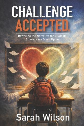 Challenge Accepted.: Rewriting the Narrative for Students Others Have Given Up On