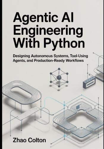 Agentic AI Engineering with Python: Designing Autonomous Systems, Tool Using Agents, and Production Ready Workflows