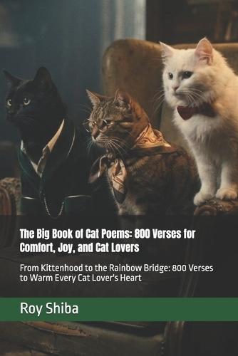 The Big Book of Cat Poems: 800 Verses for Comfort, Joy, and Cat Lovers: From Kittenhood to the Rainbow Bridge: 800 Verses to Warm Every Cat Lover's Heart