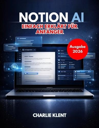 Notion AI einfach erklärt für Anfänger (Ausgabe 2026): Der Leitfaden für Einsteiger zu intelligentem Schreiben, Automatisierung und Produktivität