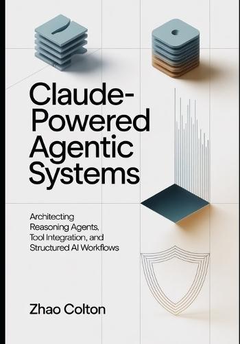 Claude Powered Agentic Systems: Architecting Reasoning Agents, Tool Use, and Structured AI Workflows