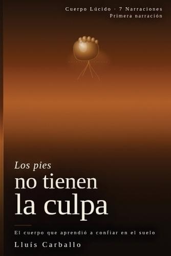 Los pies no tiene la culpa: Una novela sobre el cuerpo, el suelo y el arte de aterrizar